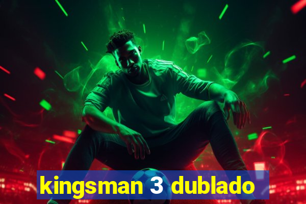 kingsman 3 dublado